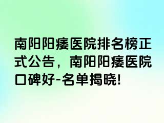 南阳阳痿医院排名榜正式公告，南阳阳痿医院口碑好-名单揭晓!