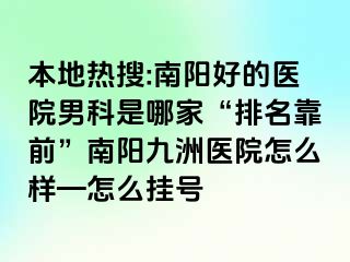 本地热搜:南阳好的医院男科是哪家“排名靠前”南阳清大医院怎么样—怎么挂号