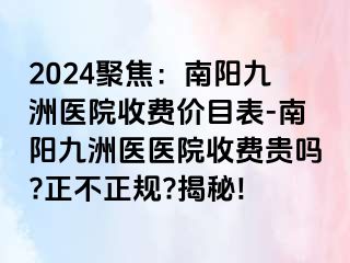 2024聚焦：南阳清大医院收费价目表-南阳清大医医院收费贵吗?正不正规?揭秘!