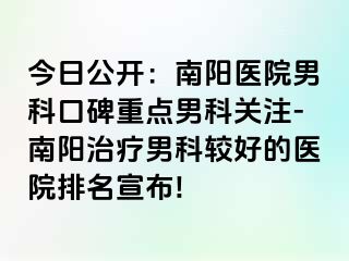 今日公开：南阳医院男科口碑重点男科关注-南阳治疗男科较好的医院排名宣布!