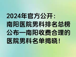 2024年官方公开：南阳医院男科排名总榜公布—南阳收费合理的医院男科名单揭晓！