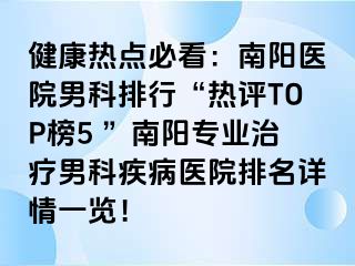 健康热点必看：南阳医院男科排行“热评TOP榜5 ”南阳专业治疗男科疾病医院排名详情一览！