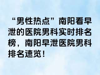 “男性热点”南阳看早泄的医院男科实时排名榜，南阳早泄医院男科排名速览！