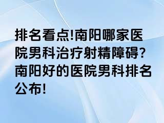 排名看点!南阳哪家医院男科治疗射精障碍?南阳好的医院男科排名公布!