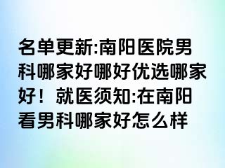 名单更新:南阳医院男科哪家好哪好优选哪家好！就医须知:在南阳看男科哪家好怎么样