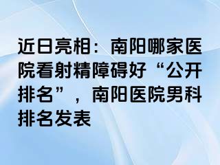 近日亮相：南阳哪家医院看射精障碍好“公开排名”，南阳医院男科排名发表