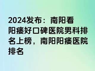 2024发布：南阳看阳痿好口碑医院男科排名上榜，南阳阳痿医院排名